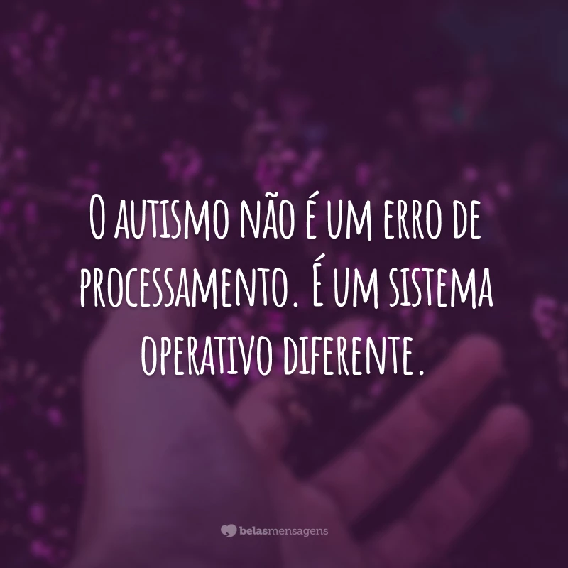 O autismo não é um erro de processamento. É um sistema operativo diferente.