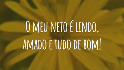 O meu neto é lindo, amado e tudo de bom!