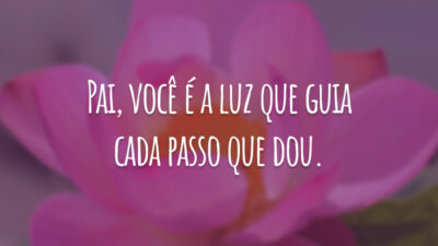 Pai, você é a luz que guia cada passo que dou.