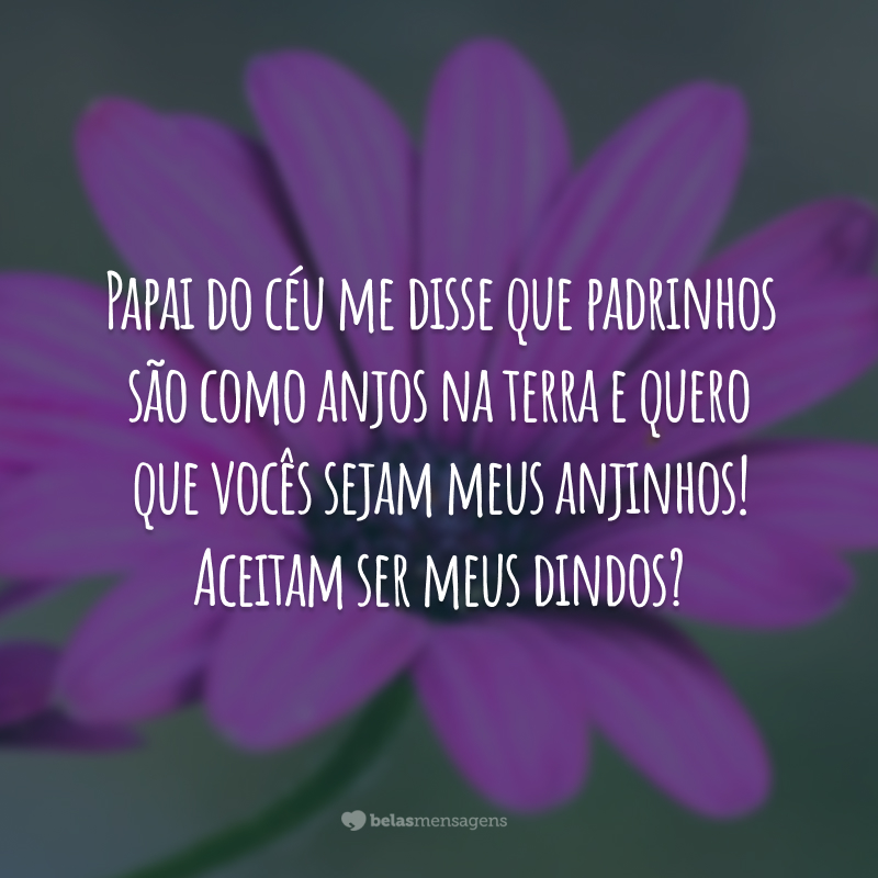 Papai do céu me disse que padrinhos são como anjos na terra e quero que vocês sejam meus anjinhos! Aceitam ser meus dindos?