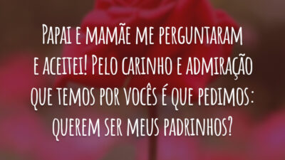 Papai e mamãe me perguntaram e aceitei! Pelo carinho e admiração que temos por vocês é que pedimos: querem ser meus padrinhos?