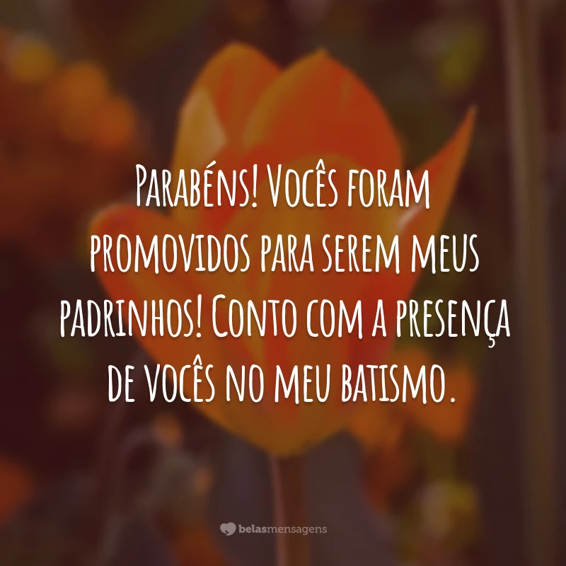 Parabéns! Vocês foram promovidos para serem meus padrinhos! Conto com a presença de vocês no meu batismo.