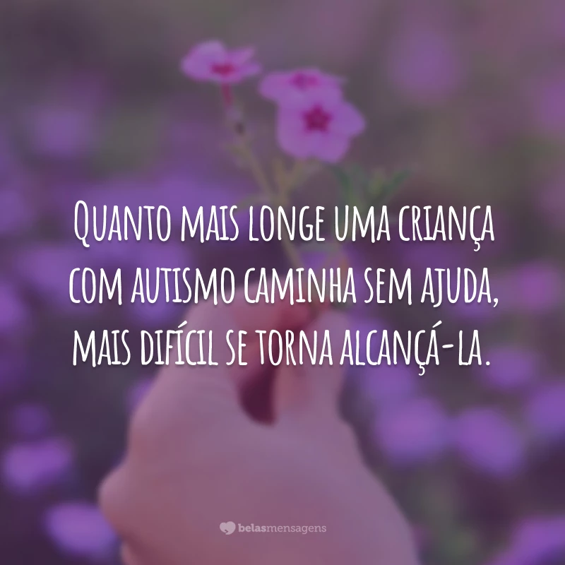 Quanto mais longe uma criança com autismo caminha sem ajuda, mais difícil se torna alcançá-la.