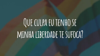 Que culpa eu tenho se minha liberdade te sufoca?