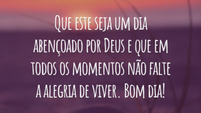Que este seja um dia abençoado por Deus e que em todos os momentos não falte a alegria de viver. Bom dia!
