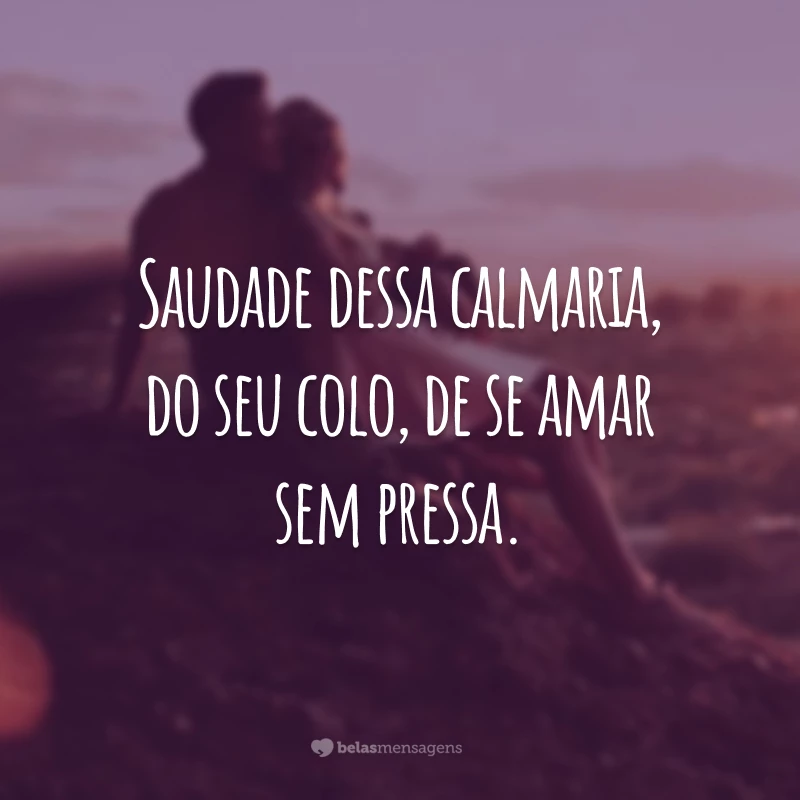 Saudade dessa calmaria, do seu colo, de se amar sem pressa. #tbt