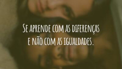 Se aprende com as diferenças e não com as igualdades.