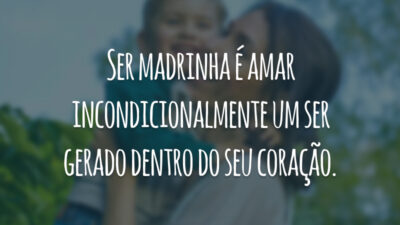 Ser madrinha é amar incondicionalmente um ser gerado dentro do seu coração.