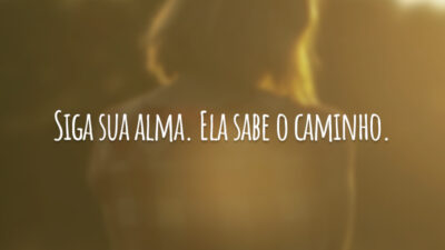 Siga sua alma. Ela sabe o caminho.