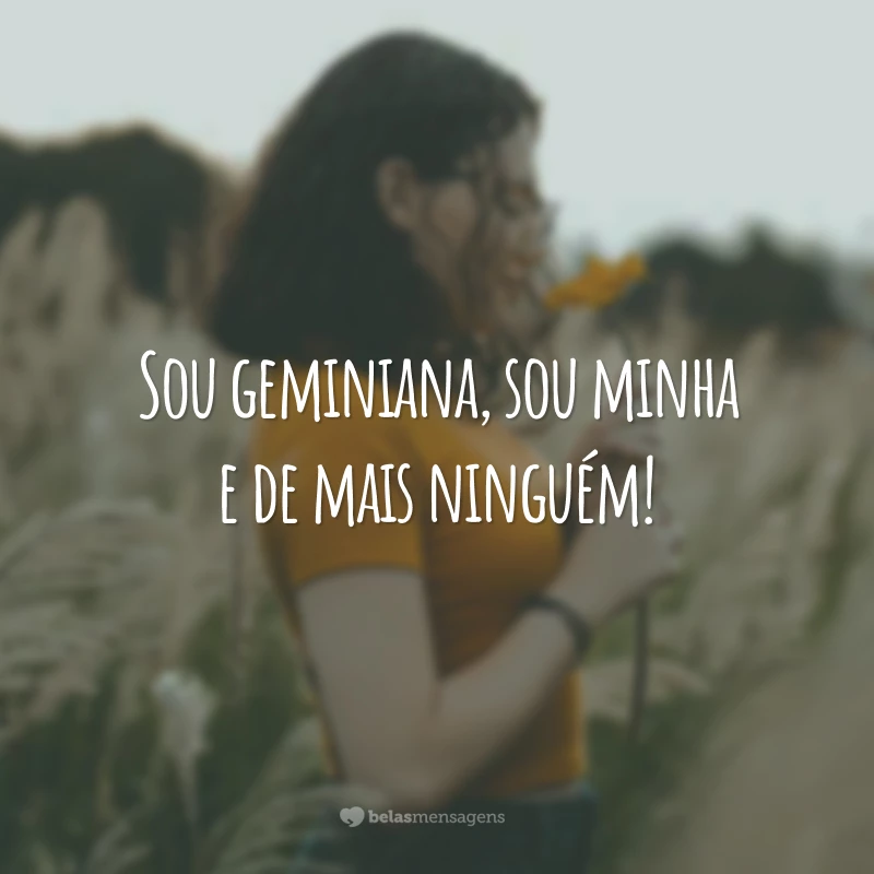 Sou geminiana, sou minha e de mais ninguém!