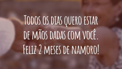 Todos os dias quero estar de mãos dadas com você. Feliz 2 meses de namoro!