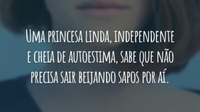 Uma princesa linda, independente e cheia de autoestima, sabe que não precisa sair beijando sapos por aí.