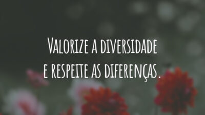Valorize a diversidade e respeite as diferenças.