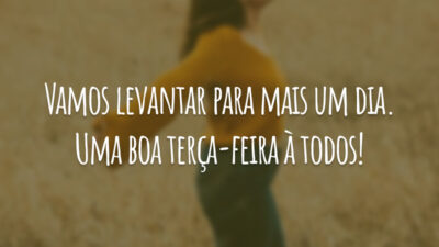 Vamos levantar para mais um dia. Uma boa terça-feira à todos!