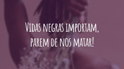 Vidas negras importam, parem de nos matar!