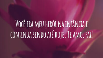 Você era meu herói na infância e continua sendo até hoje. Te amo, pai!