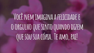 Você nem imagina a felicidade e o orgulho que sinto quando dizem que sou sua cópia. Te amo, pai!