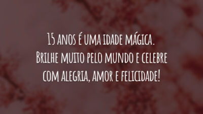 15 anos é uma idade mágica. Brilhe muito pelo mundo e celebre com alegria, amor e felicidade!