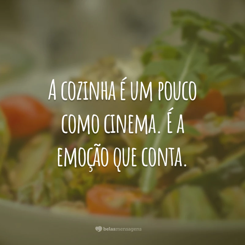 A cozinha é um pouco como cinema. É a emoção que conta.