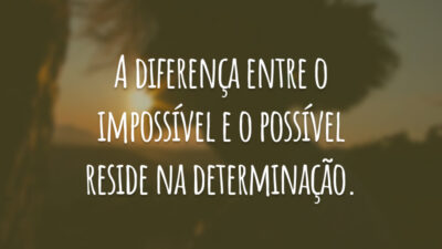 A diferença entre o impossível e o possível reside na determinação.