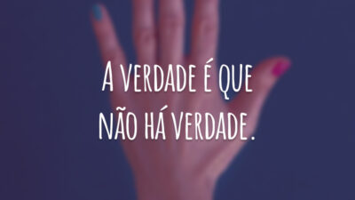 A verdade é que não há verdade.