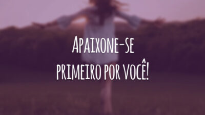 Apaixone-se primeiro por você!