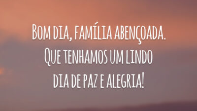 Bom dia, família abençoada. Que tenhamos um lindo dia de paz e alegria!