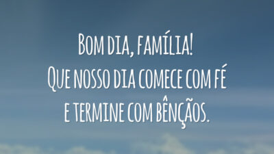 Bom dia, família! Que nosso dia comece com fé e termine com bênçãos.