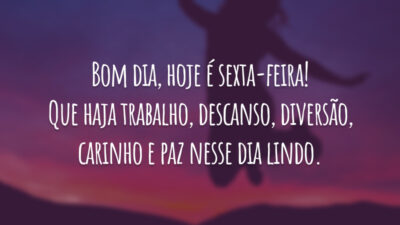 Bom dia, hoje é sexta-feira! Que haja trabalho, descanso, diversão, carinho e paz nesse dia lindo.