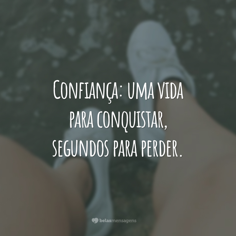 Confiança: uma vida para conquistar, segundos para perder.