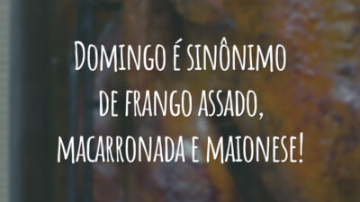 Domingo é sinônimo de frango assado, macarronada e maionese!