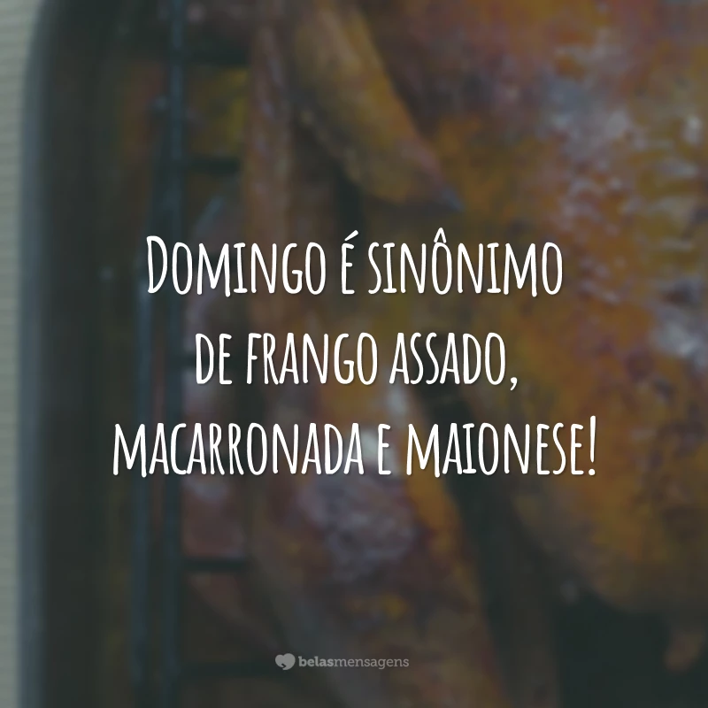 Domingo é sinônimo de frango assado, macarronada e maionese!