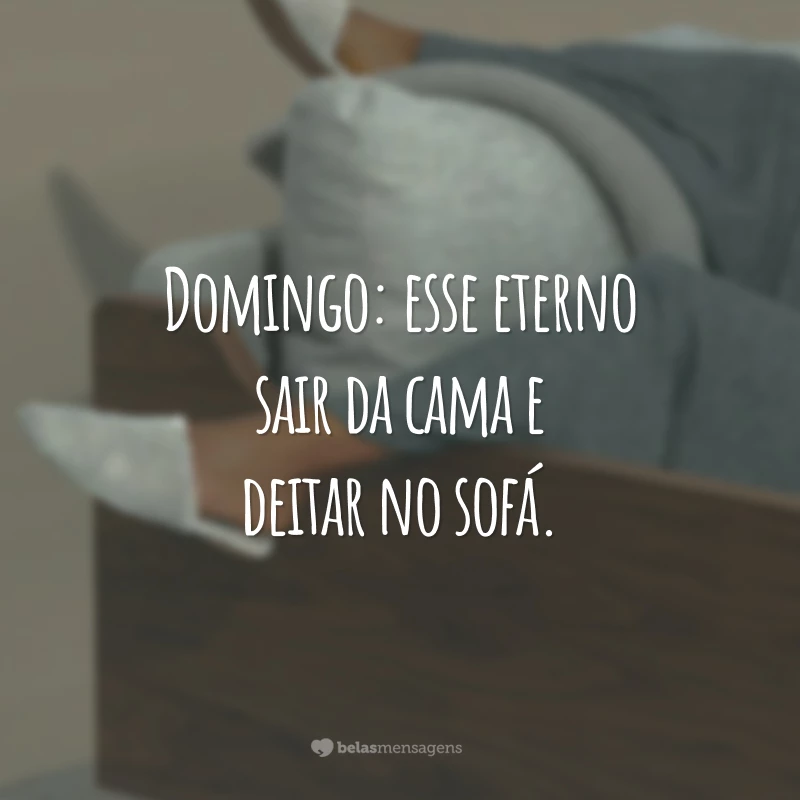 Domingo: esse eterno sair da cama e deitar no sofá.