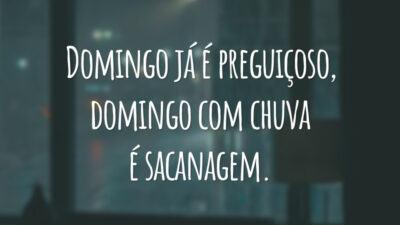 Domingo já é preguiçoso, domingo com chuva é sacanagem.