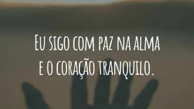 Eu sigo com paz na alma e o coração tranquilo.