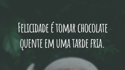 Felicidade é tomar chocolate quente em uma tarde fria.