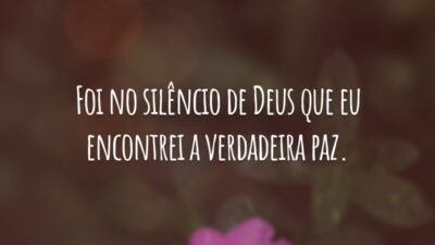Foi no silêncio de Deus que eu encontrei a verdadeira paz.