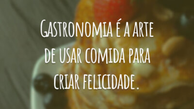 Gastronomia é a arte de usar comida para criar felicidade.