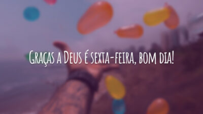Graças a Deus é sexta-feira, bom dia!