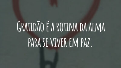 Gratidão é a rotina da alma para se viver em paz.