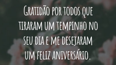Gratidão por todos que tiraram um tempinho no seu dia e me desejaram um feliz aniversário.