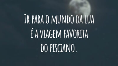 Ir para o mundo da lua é a viagem favorita do pisciano.