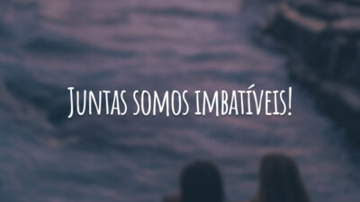 Juntas somos imbatíveis!