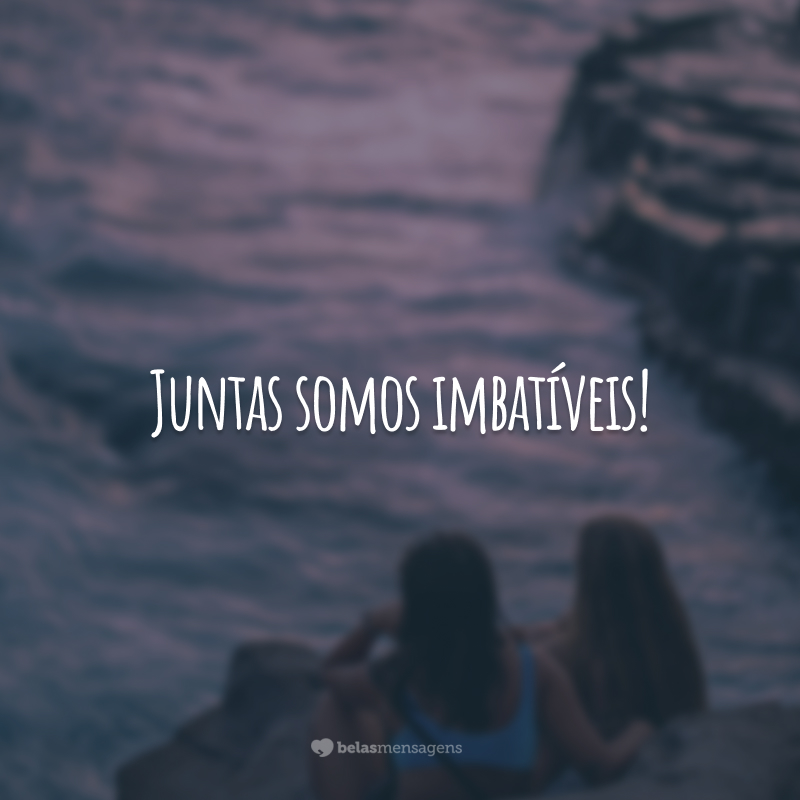 Juntas somos imbatíveis!