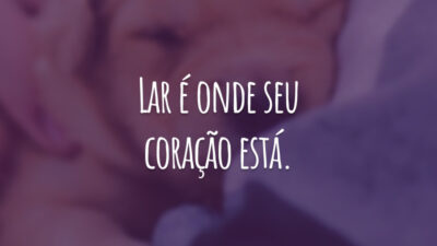 Lar é onde seu coração está.