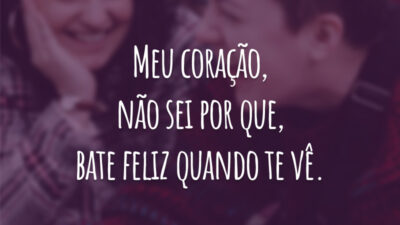 Meu coração, não sei por que, bate feliz quando te vê.