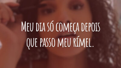 Meu dia só começa depois que passo meu rímel.