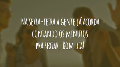 Na sexta-feira a gente já acorda contando os minutos pra sextar. Bom dia!