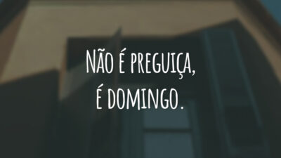 Não é preguiça, é domingo.