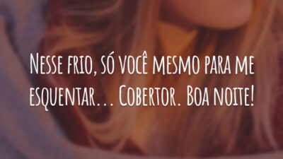 Nesse frio, só você mesmo para me esquentar... Cobertor. Boa noite!